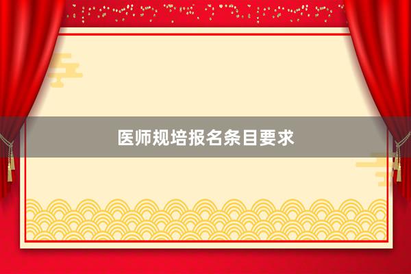 医师规培报名条目要求