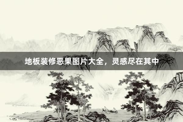 地板装修恶果图片大全，灵感尽在其中